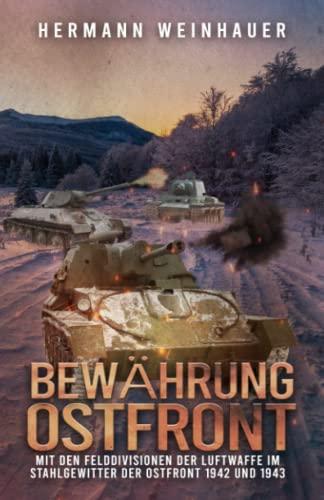 Bewährung Ostfront: Mit den Felddivisionen der Luftwaffe im Stahlgewitter der Ostfront 1942 und 1943 (Hermann Weinhauer - Bücher gegen den Zeitgeist)