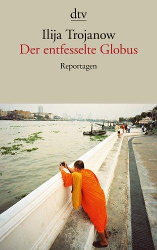 Der entfesselte Globus: Reportagen