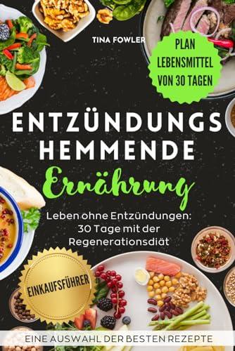 Entzündungshemmende Ernährung: Leben ohne Entzündungen: 30 Tage mit der Regenerationsdiät