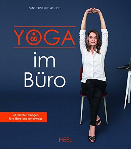 Yoga im Büro: 70 leichte Übungen fürs Büro und unterwegs