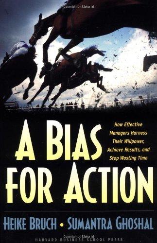 A Bias for Action: How Effective Managers Harness Their Willpower, Achieve Results, and Stop Wasting Time: How Effective Managers Harness Their Willpower to Achieve Results