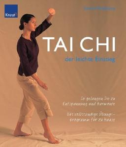 Tai Chi - der leichte Einstieg: So gelangen Sie zu Entspannung und Harmonie Das vollständige Übungsprogramm für zu Hause