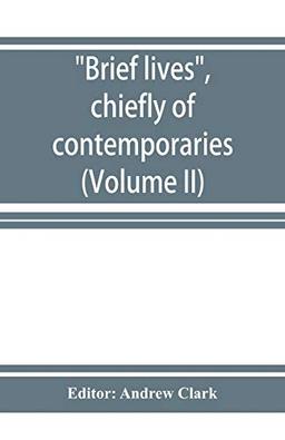 Brief lives, chiefly of contemporaries, set down by John Aubrey, between the years 1669 & 1696 (Volume II)