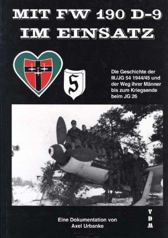 Mit FW 190 D-9 im Einsatz: Die Geschichte der III./JG 54 1944/45 und der Weg ihrer Männer bis zum Kriegsende beim JG 26. Eine Dokumentation