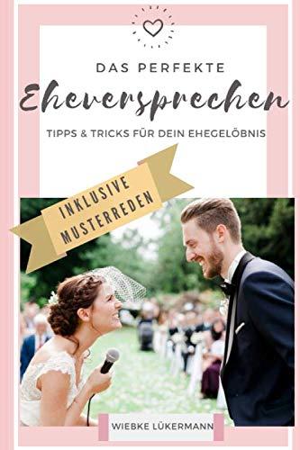 Das perfekte Eheversprechen - Tipps und Tricks für Dein Ehegelöbnis: Schreibe in kurzer Zeit ein emotionales und humorvolles Ehegelübde