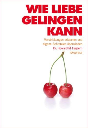 Wie Liebe gelingen kann: Verstrickungen erkennen und eigene Schranken überwinden. Früher unter dem Titel: Anatomie der Liebe