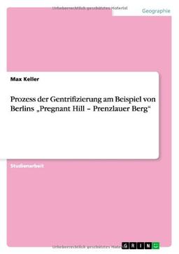 Prozess der Gentrifizierung am Beispiel von Berlins "Pregnant Hill - Prenzlauer Berg"