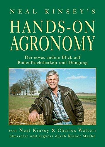 Hands on Agronomy. "Der etwas andere Blick auf Bodednfruchtbarkeit und Düngung": 1. deutsche Auflage; übersetzt mit Ergänzungen von Rainer Maché