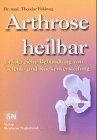 Arthrose - heilbar. Erfolgreiche Behandlung von Gelenk- und Rückenversteifung