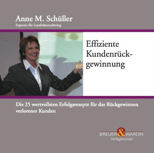 Effiziente Kundenrückgewinnung: Die 25 wertvollsten Erfolgsrezepte für das Rückgewinnen verlorener Kunden