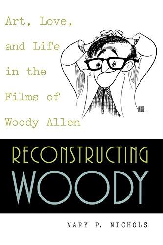 Reconstructing Woody: Art, Love and Life in the Films of Woody Allen