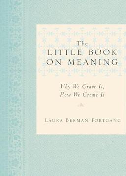 The Little Book on Meaning: Why We Crave It, How We Create It