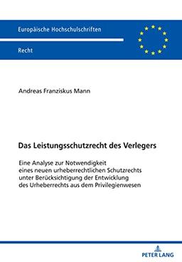 Das Leistungsschutzrecht des Verlegers: Eine Analyse zur Notwendigkeit eines neuen urheberrechtlichen Schutzrechts unter Berücksichtigung der ... Hochschulschriften Recht, Band 6706)