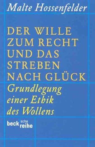 Der Wille zum Recht und das Streben nach Glück: Grundlegung einer Ethik des Wollens und Begründung der Menschenrechte