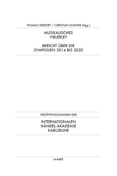 Musikalisches Vielerley: Bericht über die Symposien der Internationalen Händel-Akademie Karlsruhe 2014 bis 2020