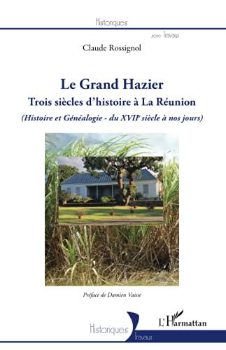 Le Grand Hazier : trois siècles d'histoire à La Réunion : histoire et généalogie, du XVIIe siècle à nos jours