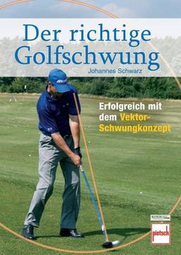 Der richtige Golfschwung: Erfolgreich mit dem Vektor-Schwungkonzept