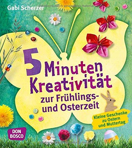 5 Minuten Kreativität zur Frühlings- und Osterzeit: Kleine Geschenke zu Ostern und Muttertag (Kinder, Kunst und Kreativität)