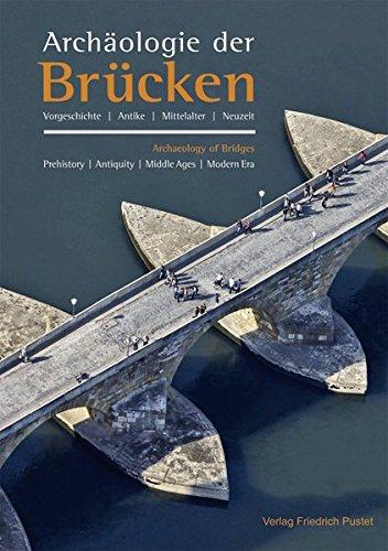 Archäologie der Brücken: Vorgeschichte, Antike, Mittelalter, Neuzeit