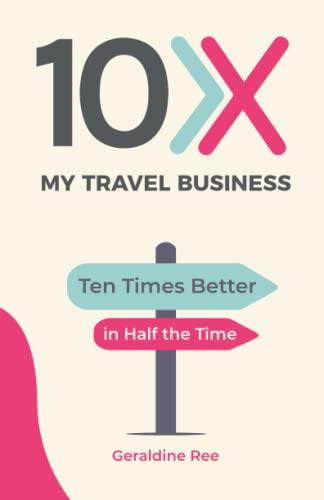 10X My Travel Business: 10 Times Better in Half the Time: Ten Times Better in Half the Time