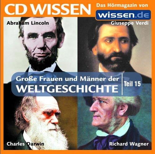 CD WISSEN - Große Frauen und Männer der Weltgeschichte (Teil 15): Abraham Lincoln, Charles Darwin, Richard Wagner, Giuseppe Verdi, 1 CD