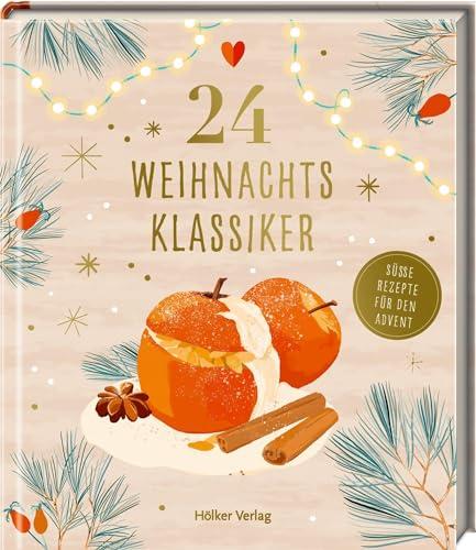 24 Weihnachtsklassiker: Süße Rezepte für den Advent: Kulinarischer Adventskalender mit den leckersten Gerichten aus der Weihnachtsküche