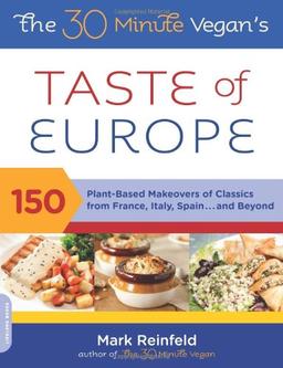 The 30-Minute Vegan's Taste of Europe: 150 Plant-Based Makeovers of Classics from France, Italy, Spain, and Beyond