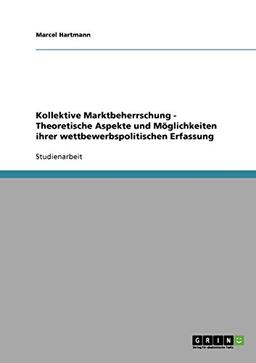 Kollektive Marktbeherrschung - Theoretische Aspekte und Möglichkeiten ihrer wettbewerbspolitischen Erfassung