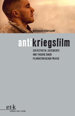 Antikriegsfilm: Zur Ästhetik, Geschichte und Theorie einer filmhistorischen Praxis