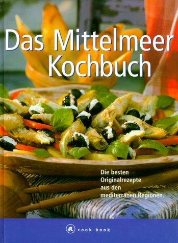 Das Mittelmeer Kochbuch. Die besten Originalrezepte aus den mediterranen Regionen