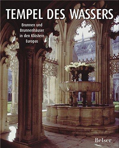 Tempel des Wassers: Brunnen und Brunnenhäuser in den Klöstern Europas