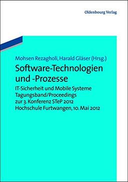 Software-Technologien und -Prozesse: IT-Sicherheit und Mobile Systeme. Tagungsband/Proceedings zur 3. Konferenz STeP 2012Hochschule Furtwangen, 10. Mai 2012