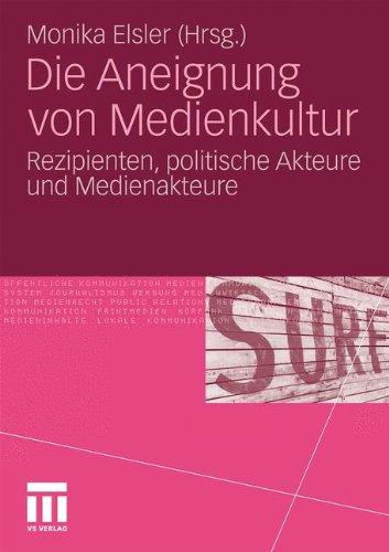 Die Aneignung von Medienkultur: Rezipienten, politische Akteure, Medienakteure