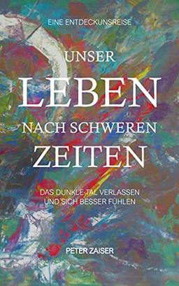 Unser Leben nach schweren Zeiten: Das dunkle Tal verlassen und sich besser fühlen