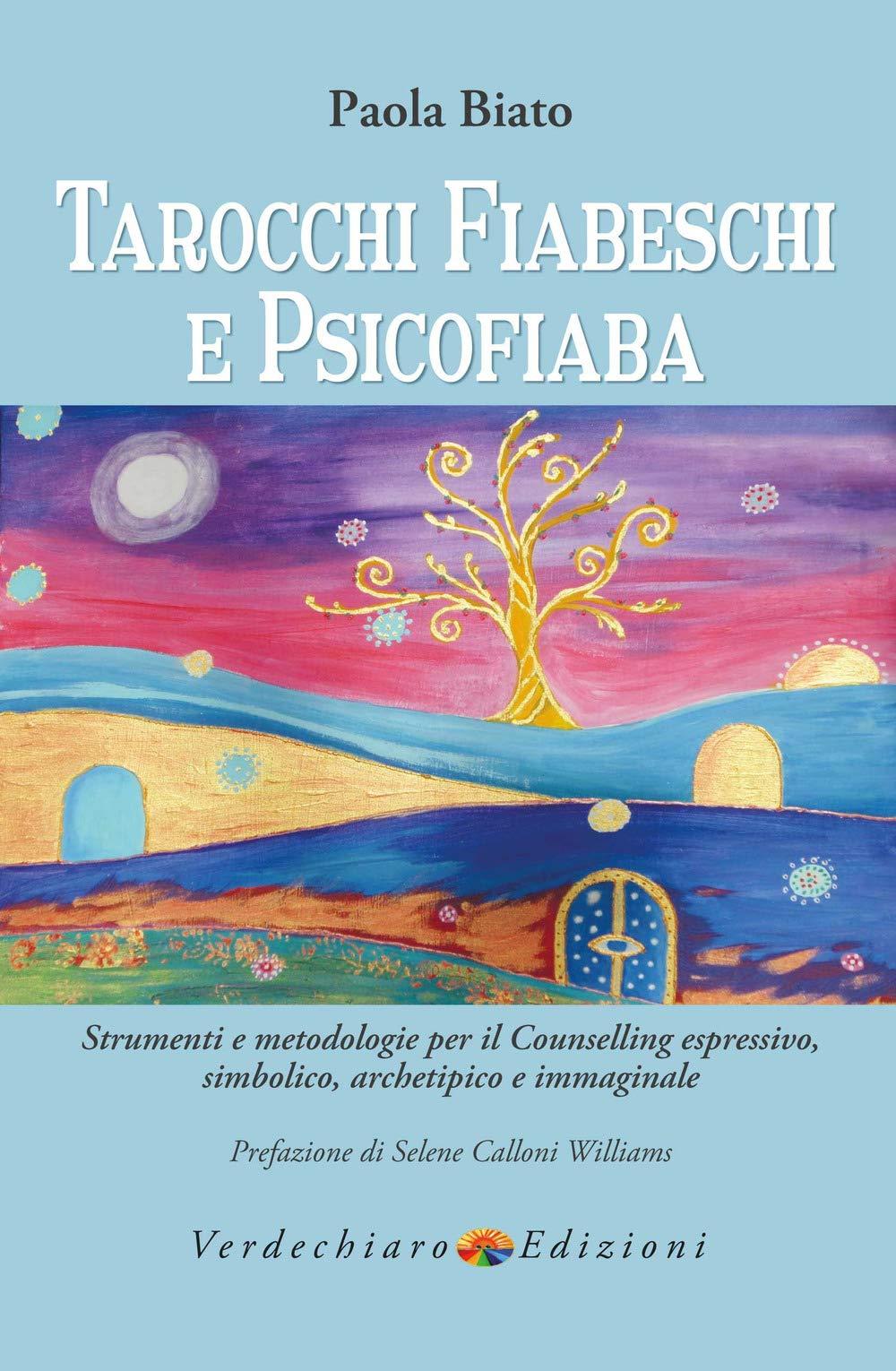 Tarocchi fiabeschi e psicofiaba. Strumenti e metodologie per il counselling espressivo, simbolico, archetipo e immaginale (Creatività)