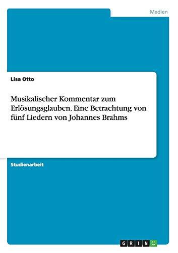 Musikalischer Kommentar zum Erlösungsglauben. Eine Betrachtung von fünf Liedern von Johannes Brahms