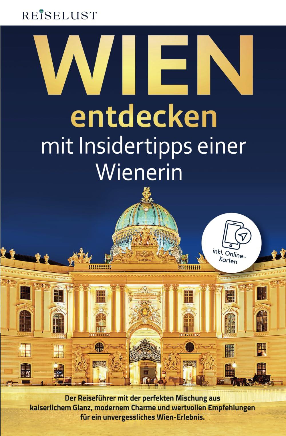 REISELUST WIEN entdecken mit Insidertipps einer Wienerin - Der Reiseführer mit der perfekten Mischung aus kaiserlichem Glanz, modernem Charme und ... Wien-Erlebnis - inkl. Online-Karten