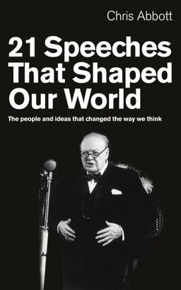 21 Speeches That Shaped Our World: The People and Ideas that Changed the Way We Think