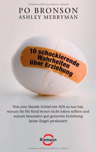 10 schockierende Wahrheiten über Erziehung: Was eine Stunde Schlaf mit ADS zu tun hat, warum Sie Ihr Kind besser nicht loben sollten und warum besonders gut gemeinte Erziehung keine 'Engel' produziert