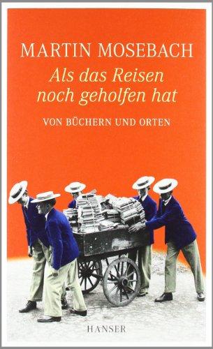 Als das Reisen noch geholfen hat: Von Büchern und Orten