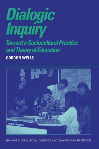 Dialogic Inquiry: Towards a Socio-cultural Practice and Theory of Education (Learning in Doing: Social, Cognitive and Computational Perspectives)