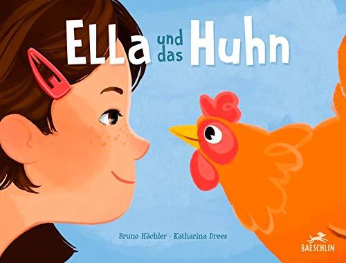 Ella und das Huhn (Baeschlin Kinderbuchreihe: Kinderbücher, die bewegen)