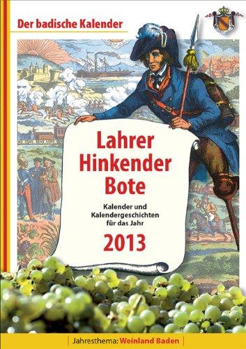 Lahrer Hinkender Bote 2013: Kalender und Kalendergeschichten für das Jahr 2013. Titelthema: Weinland Baden