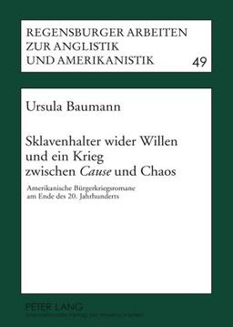 Sklavenhalter wider Willen und ein Krieg zwischen «Cause» und Chaos: Amerikanische Bürgerkriegsromane am Ende des 20. Jahrhunderts (Regensburger ... British and American Languages and Cultures)