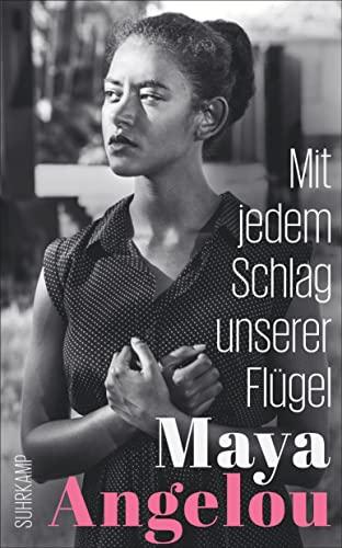 Mit jedem Schlag unserer Flügel: Der Abschluss der weltberühmten Autobiographie (Maya Angelous Memoire)