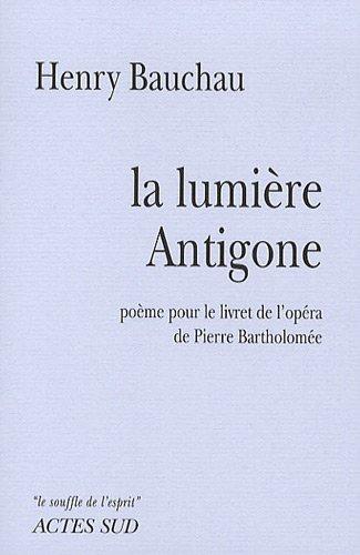 La lumière Antigone : poème pour le livret de l'opéra de Pierre Bartholomée