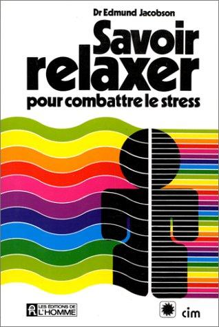 Savoir relaxer : Pour combattre le stress, Dr Edmund Jacobso