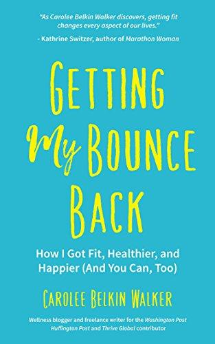 Getting My Bounce Back: How I Got Fit, Healthier, and Happier (And You Can, Too) (Adversity Book, Healthy Aging, Running, Weight Loss, for Fans of Mind to Matter)