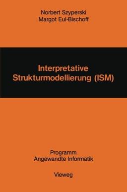 Interpretative Strukturmodellierung (Ism): Stand der Forschung und Entwicklungsmöglichkeiten (Programm Angewandte Informatik)