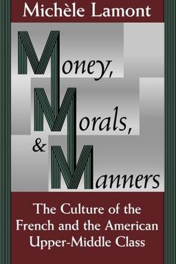 Money, Morals, and Manners: The Culture of the French and the American Upper-Middle Class (Morality and Society (Paperback))